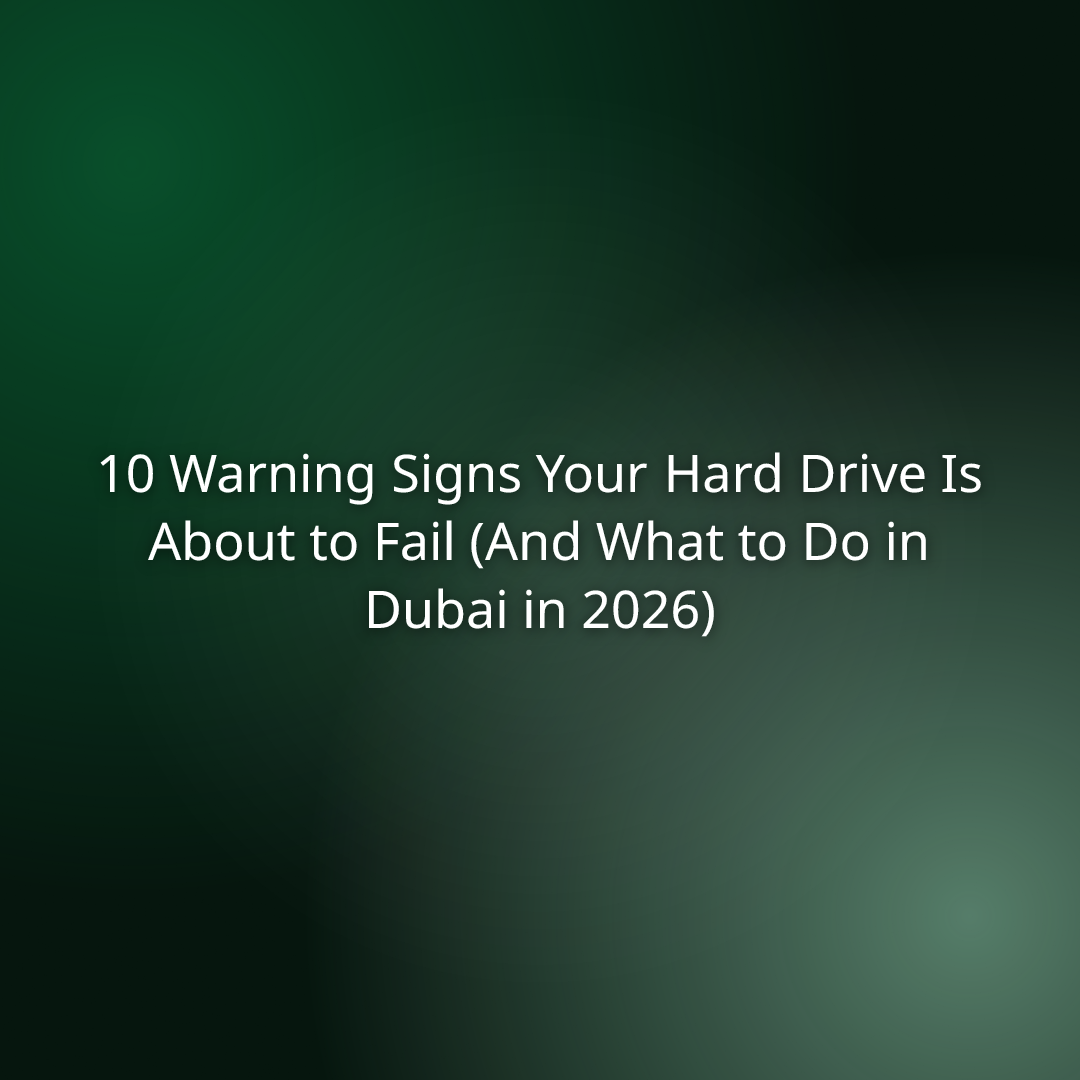 10 Warning Signs Your Hard Drive Is About to Fail (And What to Do in Dubai in 2026)