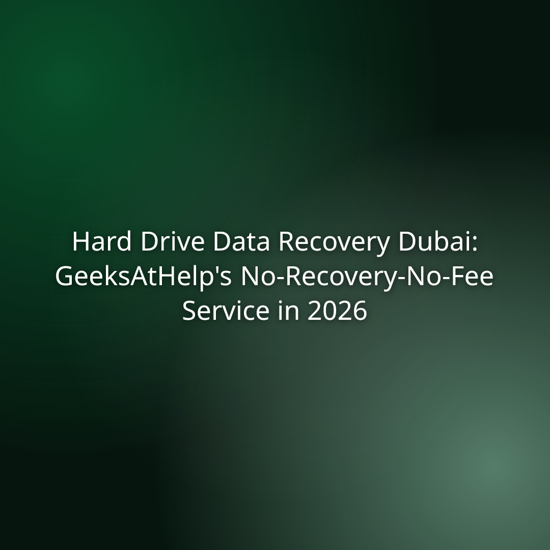 Hard Drive Data Recovery Dubai: GeeksAtHelp’s No-Recovery-No-Fee Service in 2026