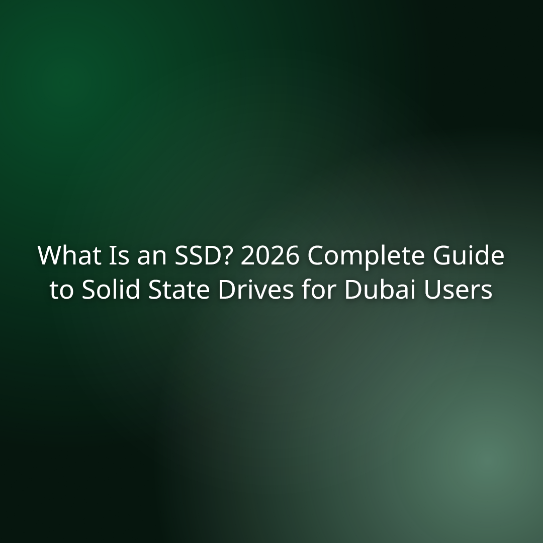 What Is an SSD? 2026 Complete Guide to Solid State Drives for Dubai Users