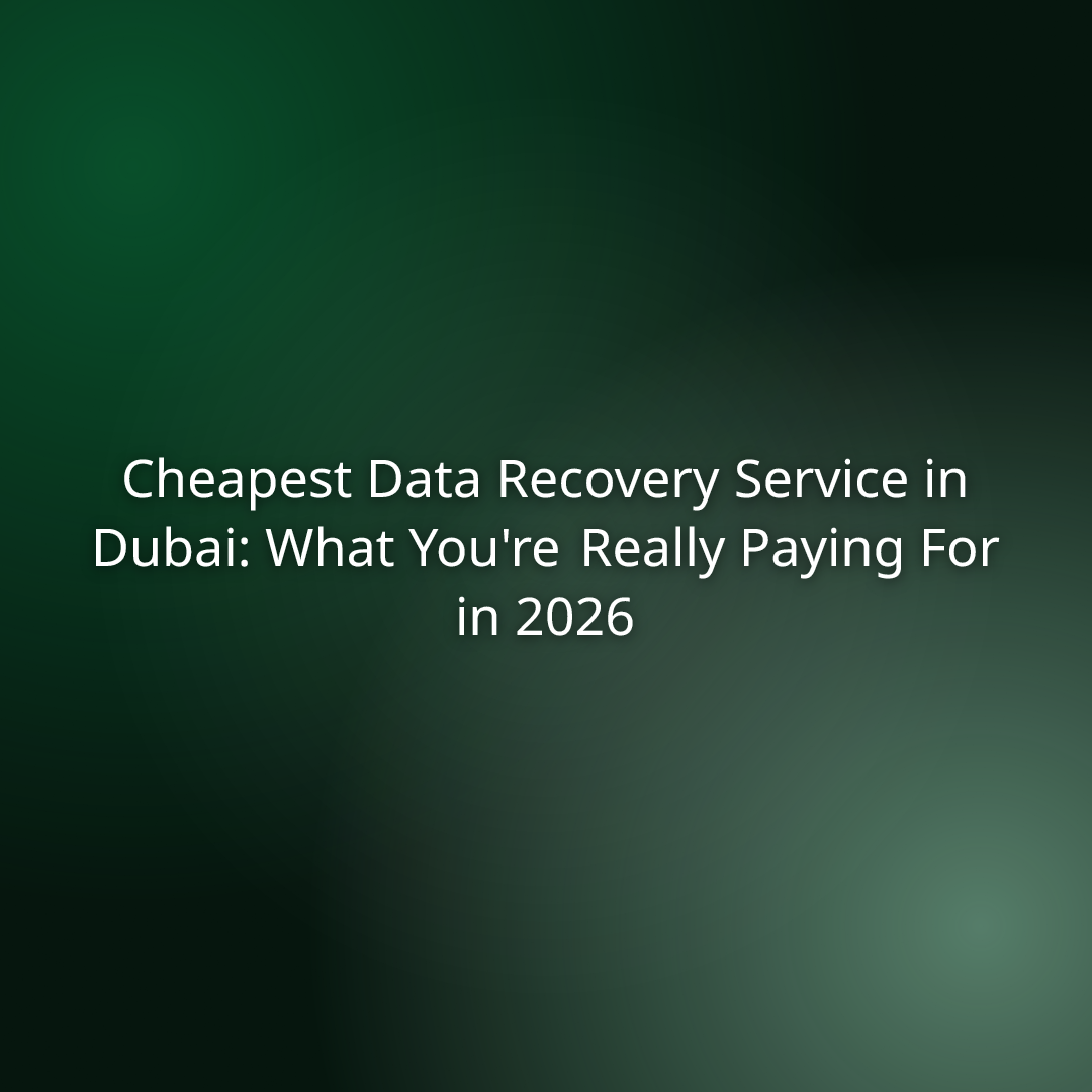 Cheapest Data Recovery Service in Dubai: What You’re Really Paying For in 2026