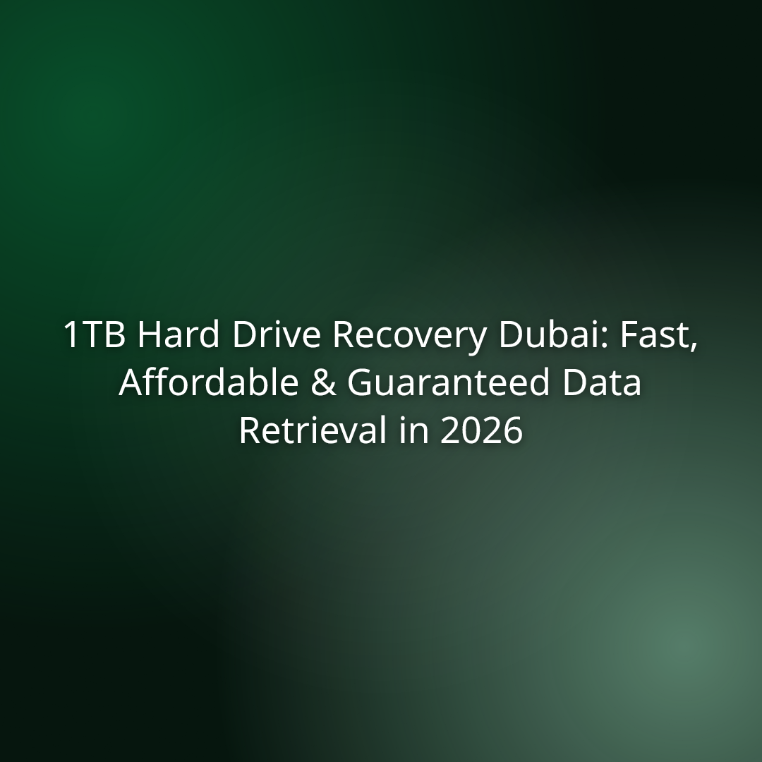 1TB Hard Drive Recovery Dubai: Fast, Affordable & Guaranteed Data Retrieval in 2026