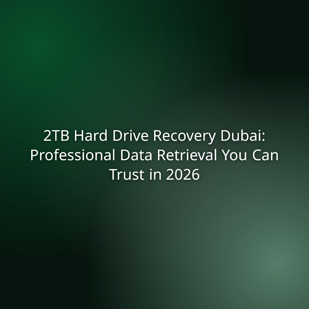 2TB Hard Drive Recovery Dubai: Professional Data Retrieval You Can Trust in 2026