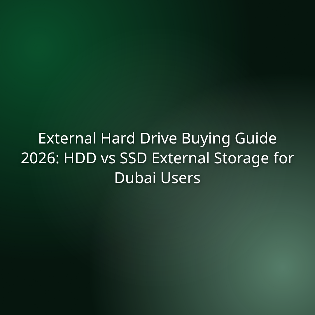 External Hard Drive Buying Guide 2026: HDD vs SSD External Storage for Dubai Users