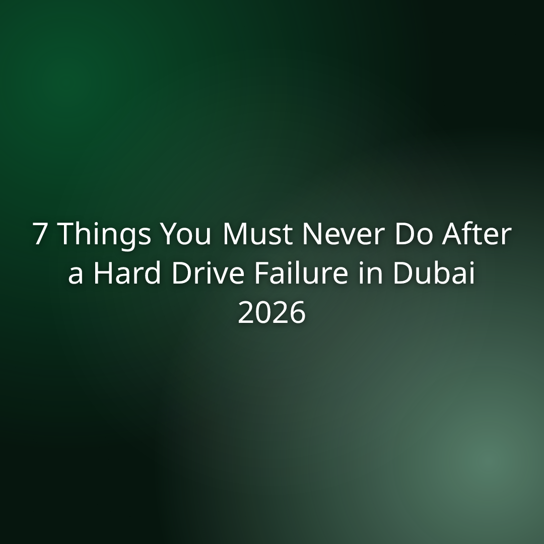 7 Things You Must Never Do After a Hard Drive Failure in Dubai 2026
