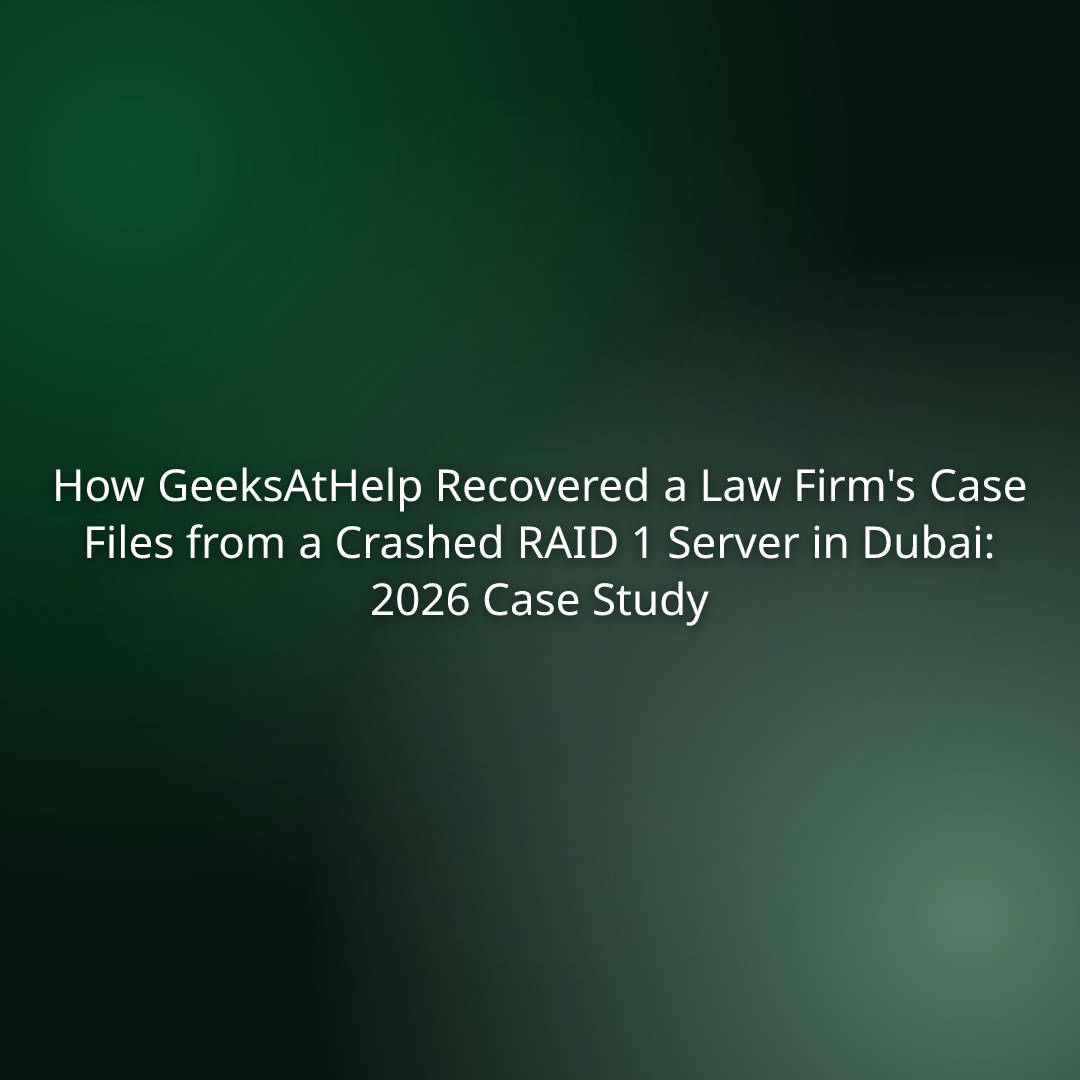 How GeeksAtHelp Recovered a Law Firm’s Case Files from a Crashed RAID 1 Server in Dubai: 2026 Case Study