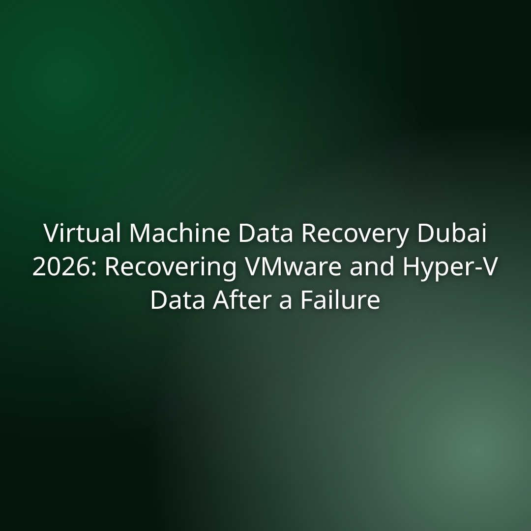 Virtual Machine Data Recovery Dubai 2026: Recovering VMware and Hyper-V Data After a Failure