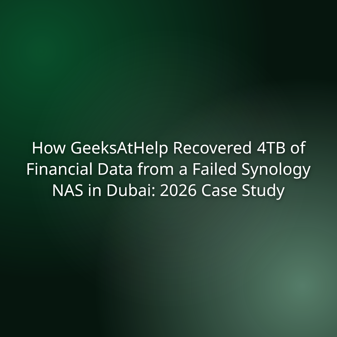 How GeeksAtHelp Recovered 4TB of Financial Data from a Failed Synology NAS in Dubai: 2026 Case Study